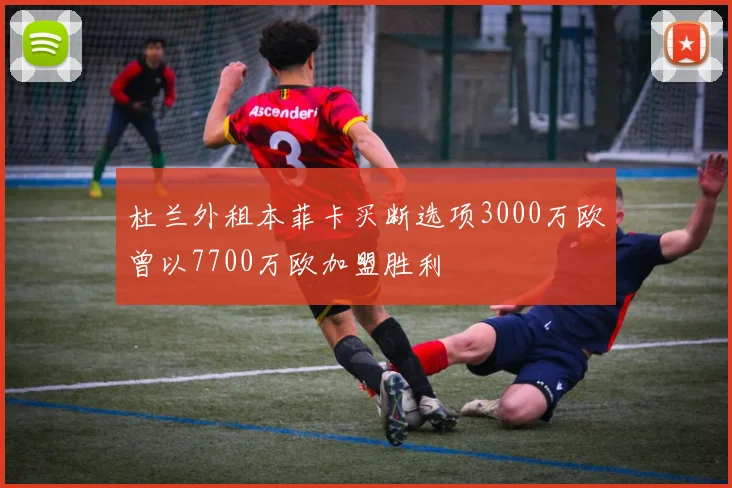 杜兰外租本菲卡买断选项3000万欧曾以7700万欧加盟胜利